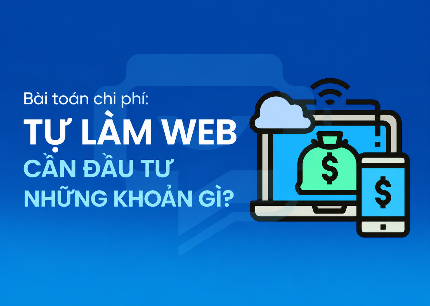 Bài toán chi phí: Tự làm web cần đầu tư những khoản gì?